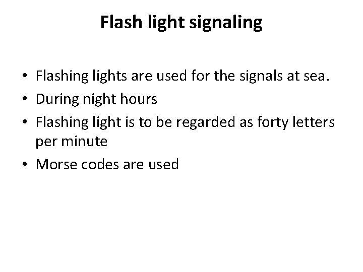 Flash light signaling • Flashing lights are used for the signals at sea. •