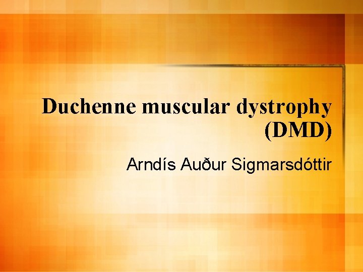 Duchenne muscular dystrophy (DMD) Arndís Auður Sigmarsdóttir 