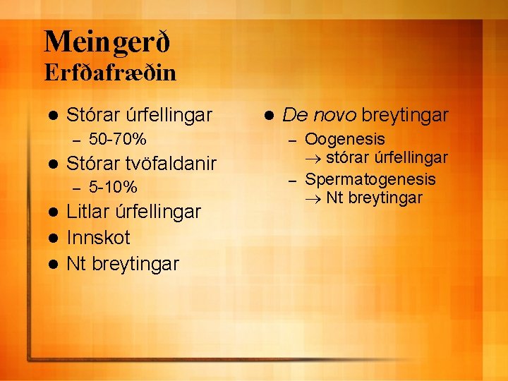 Meingerð Erfðafræðin l Stórar úrfellingar – l 50 -70% Stórar tvöfaldanir – 5 -10%