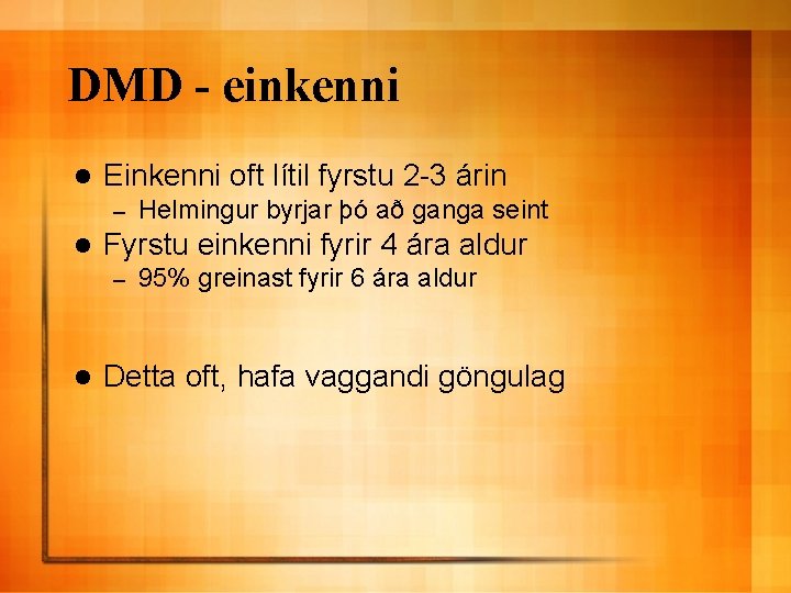 DMD - einkenni l Einkenni oft lítil fyrstu 2 -3 árin – l Fyrstu