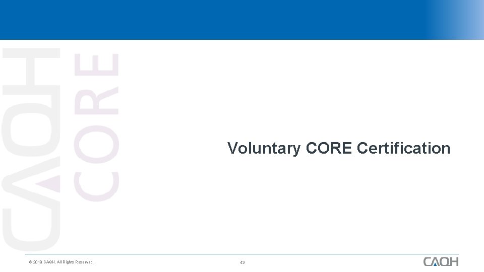 Voluntary CORE Certification © 2018 CAQH, All Rights Reserved. 43 