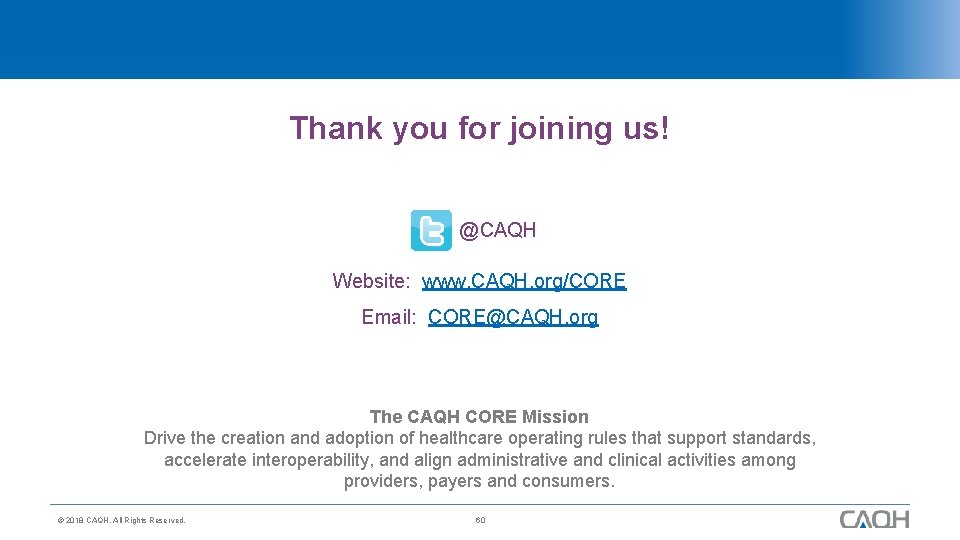 Thank you for joining us! @CAQH Website: www. CAQH. org/CORE Email: CORE@CAQH. org The