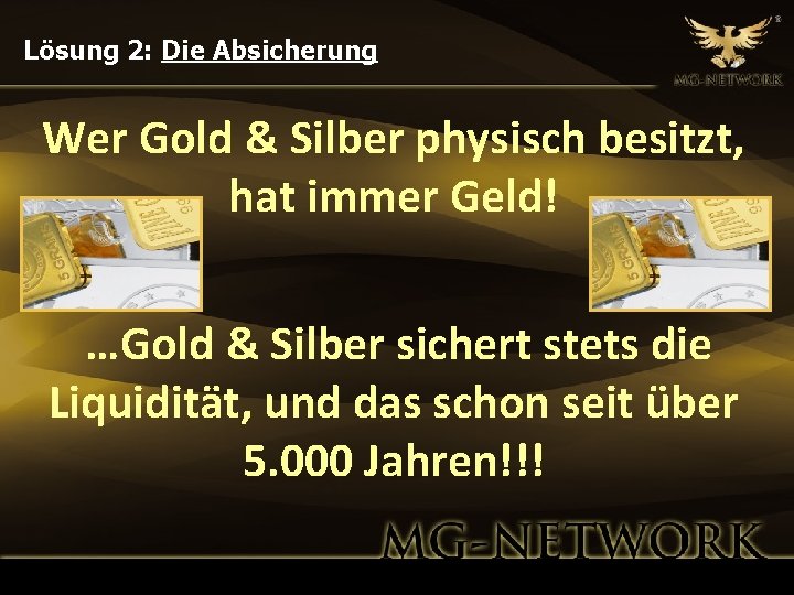 Lösung 2: Die Absicherung Wer Gold & Silber physisch besitzt, hat immer Geld! …Gold