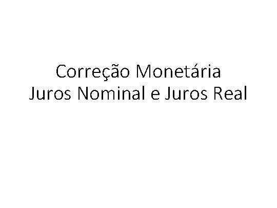 Correção Monetária Juros Nominal e Juros Real 