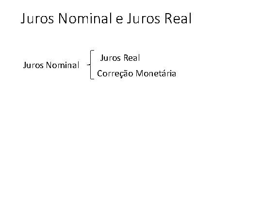 Juros Nominal e Juros Real Juros Nominal Juros Real Correção Monetária 