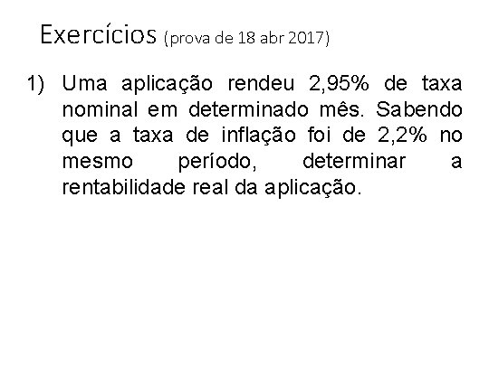 Exercícios (prova de 18 abr 2017) 1) Uma aplicação rendeu 2, 95% de taxa