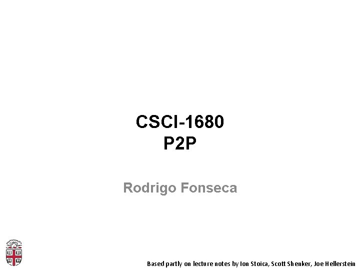 CSCI-1680 P 2 P Rodrigo Fonseca Based partly on lecture notes by Ion Stoica,