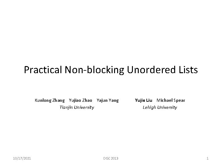 Practical Non-blocking Unordered Lists Kunlong Zhang Yujiao Zhao Yajun Yang Tianjin University 10/17/2021 DISC