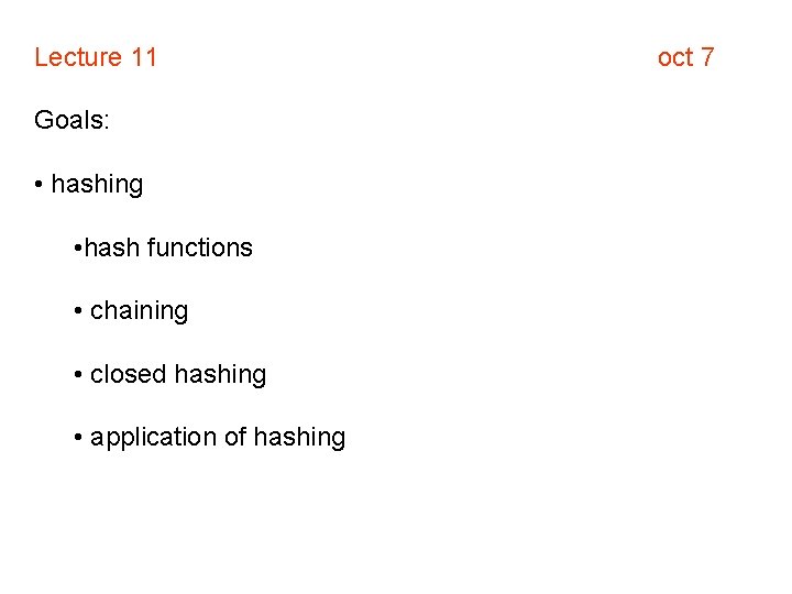 Lecture 11 Goals: • hashing • hash functions • chaining • closed hashing •