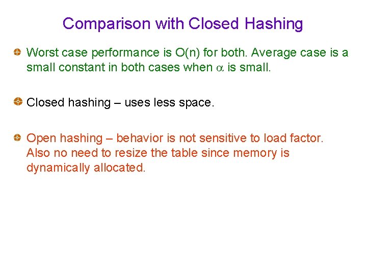 Comparison with Closed Hashing Worst case performance is O(n) for both. Average case is