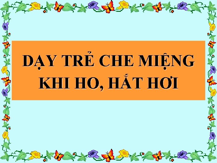 DẠY TRẺ CHE MIỆNG KHI HO, HẮT HƠI 