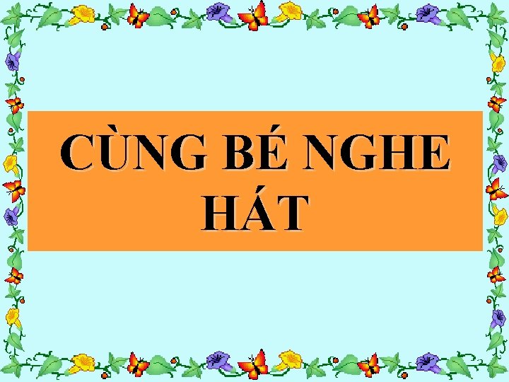 CÙNG BÉ NGHE HÁT 