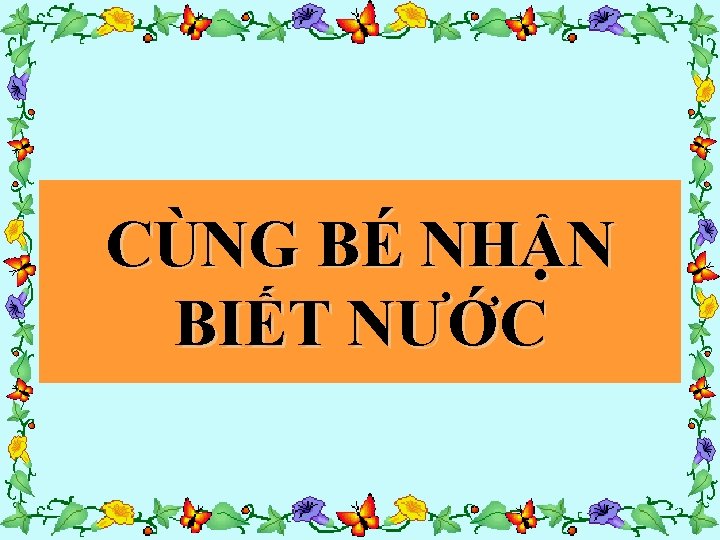 CÙNG BÉ NHẬN BIẾT NƯỚC 