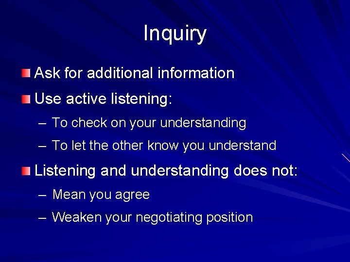 Inquiry Ask for additional information Use active listening: – To check on your understanding Inquiry Ask for additional information Use active listening: – To check on your understanding