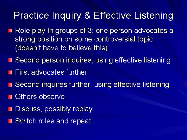 Practice Inquiry & Effective Listening Role play In groups of 3: one person advocates Practice Inquiry & Effective Listening Role play In groups of 3: one person advocates
