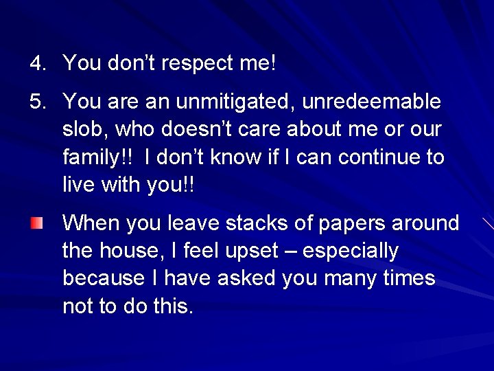 4. You don’t respect me! 5. You are an unmitigated, unredeemable slob, who doesn’t 4. You don’t respect me! 5. You are an unmitigated, unredeemable slob, who doesn’t