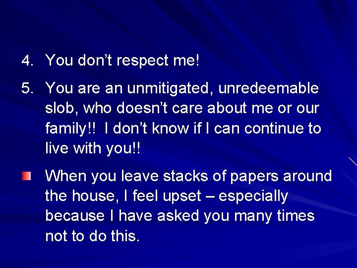 4. You don’t respect me! 5. You are an unmitigated, unredeemable slob, who doesn’t 4. You don’t respect me! 5. You are an unmitigated, unredeemable slob, who doesn’t