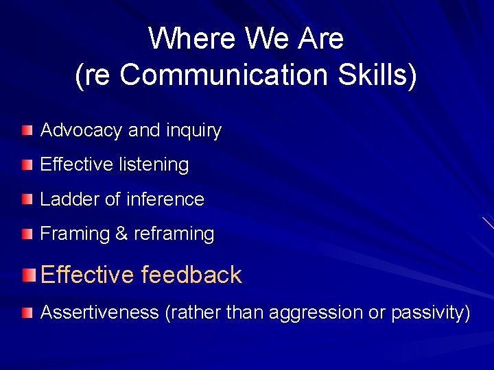 Where We Are (re Communication Skills) Advocacy and inquiry Effective listening Ladder of inference Where We Are (re Communication Skills) Advocacy and inquiry Effective listening Ladder of inference
