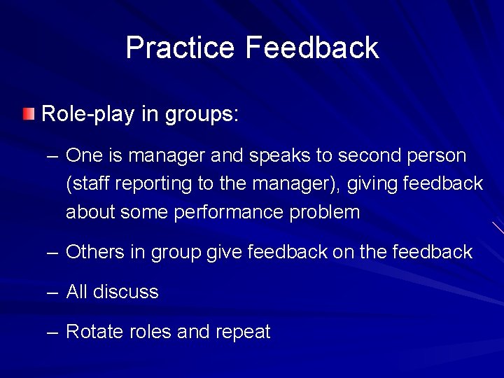 Practice Feedback Role-play in groups: – One is manager and speaks to second person Practice Feedback Role-play in groups: – One is manager and speaks to second person