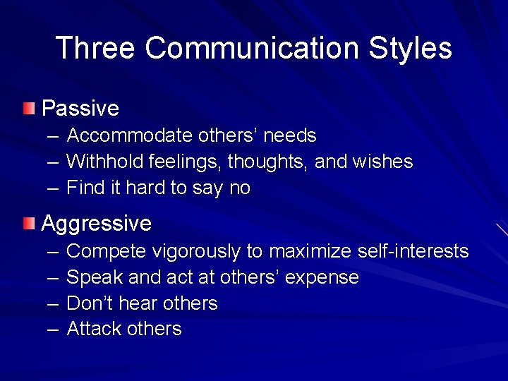 Three Communication Styles Passive – – – Accommodate others’ needs Withhold feelings, thoughts, and Three Communication Styles Passive – – – Accommodate others’ needs Withhold feelings, thoughts, and