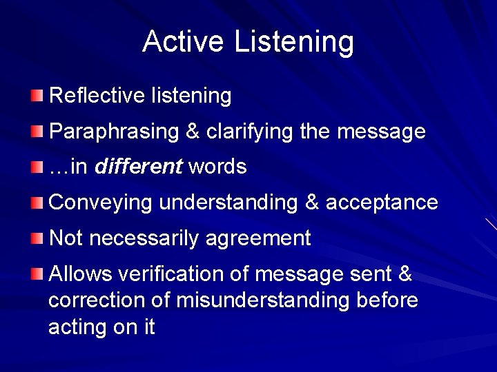 Active Listening Reflective listening Paraphrasing & clarifying the message …in different words Conveying understanding Active Listening Reflective listening Paraphrasing & clarifying the message …in different words Conveying understanding