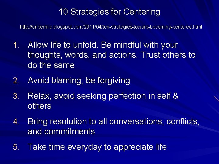 10 Strategies for Centering http: //underhile. blogspot. com/2011/04/ten-strategies-toward-becoming-centered. html 1. Allow life to unfold. 10 Strategies for Centering http: //underhile. blogspot. com/2011/04/ten-strategies-toward-becoming-centered. html 1. Allow life to unfold.