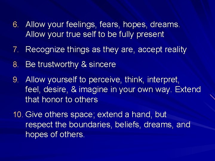 6. Allow your feelings, fears, hopes, dreams. Allow your true self to be fully 6. Allow your feelings, fears, hopes, dreams. Allow your true self to be fully