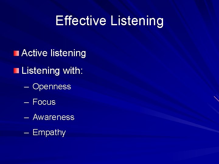 Effective Listening Active listening Listening with: – Openness – Focus – Awareness – Empathy Effective Listening Active listening Listening with: – Openness – Focus – Awareness – Empathy