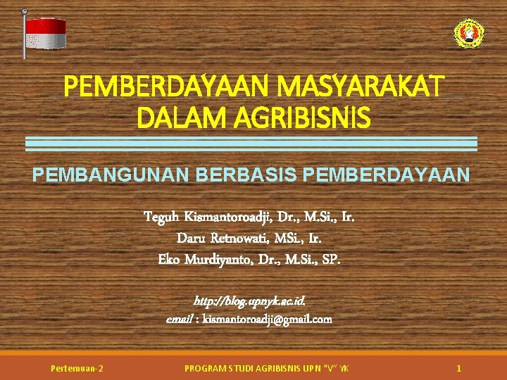 PEMBERDAYAAN MASYARAKAT DALAM AGRIBISNIS PEMBANGUNAN BERBASIS PEMBERDAYAAN Teguh Kismantoroadji, Dr. , M. Si. ,