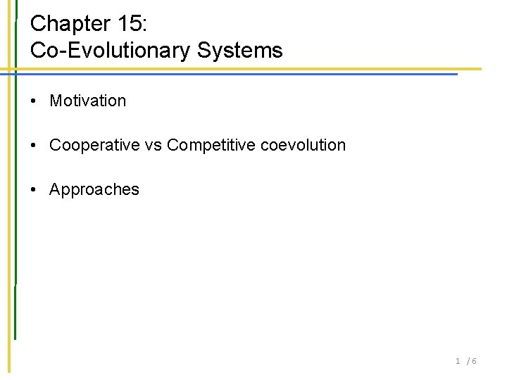 Chapter 15: Co-Evolutionary Systems • Motivation • Cooperative vs Competitive coevolution • Approaches 1