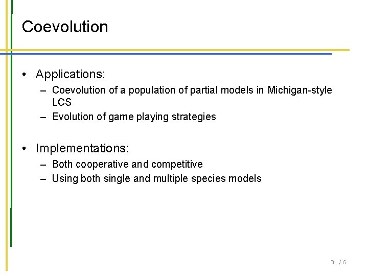 Coevolution • Applications: – Coevolution of a population of partial models in Michigan-style LCS