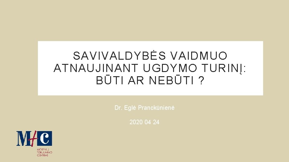 SAVIVALDYBĖS VAIDMUO ATNAUJINANT UGDYMO TURINĮ: BŪTI AR NEBŪTI ? Dr. Eglė Pranckūnienė 2020 04