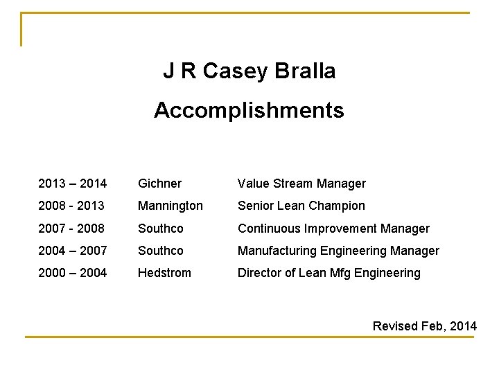 J R Casey Bralla Accomplishments 2013 – 2014 Gichner Value Stream Manager 2008 -