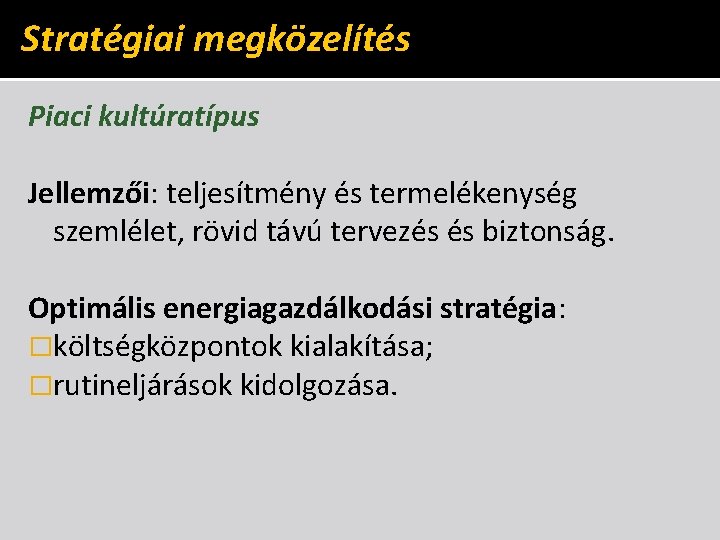 Stratégiai megközelítés Piaci kultúratípus Jellemzői: teljesítmény és termelékenység szemlélet, rövid távú tervezés és biztonság.