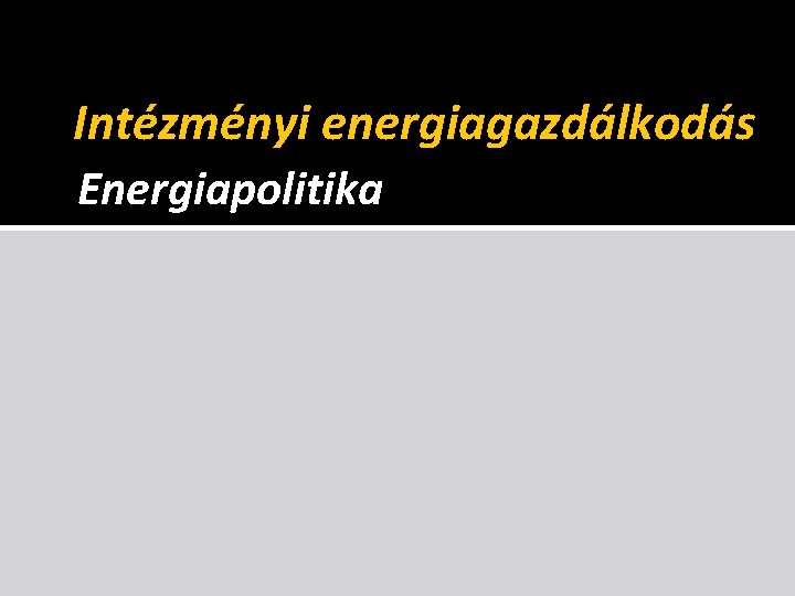 Intézményi energiagazdálkodás Energiapolitika 