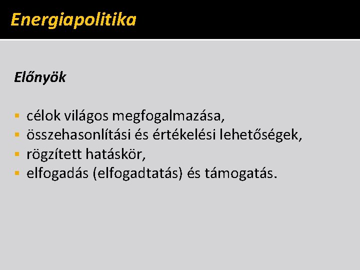 Energiapolitika Előnyök § § célok világos megfogalmazása, összehasonlítási és értékelési lehetőségek, rögzített hatáskör, elfogadás