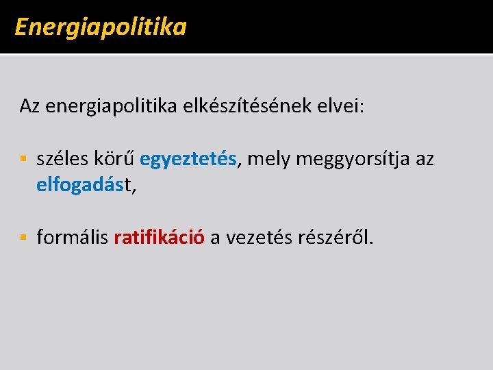 Energiapolitika Az energiapolitika elkészítésének elvei: § széles körű egyeztetés, mely meggyorsítja az elfogadást, §