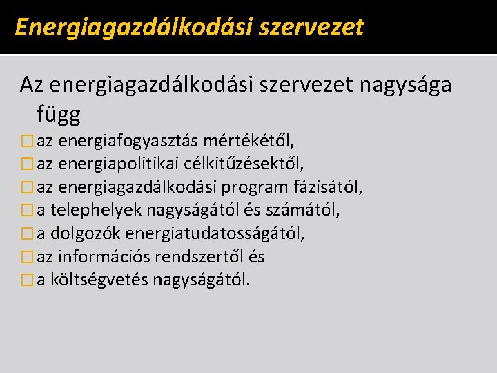 Energiagazdálkodási szervezet Az energiagazdálkodási szervezet nagysága függ � az energiafogyasztás mértékétől, � az energiapolitikai