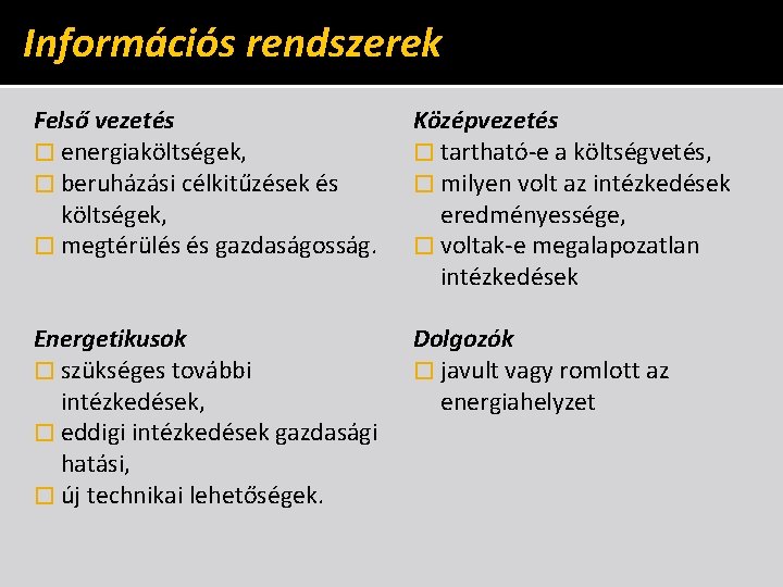 Információs rendszerek Felső vezetés � energiaköltségek, � beruházási célkitűzések és költségek, � megtérülés és