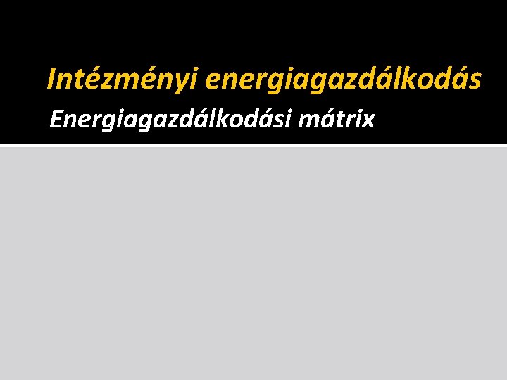 Intézményi energiagazdálkodás Energiagazdálkodási mátrix 