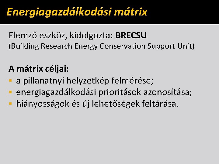 Energiagazdálkodási mátrix Elemző eszköz, kidolgozta: BRECSU (Building Research Energy Conservation Support Unit) A mátrix