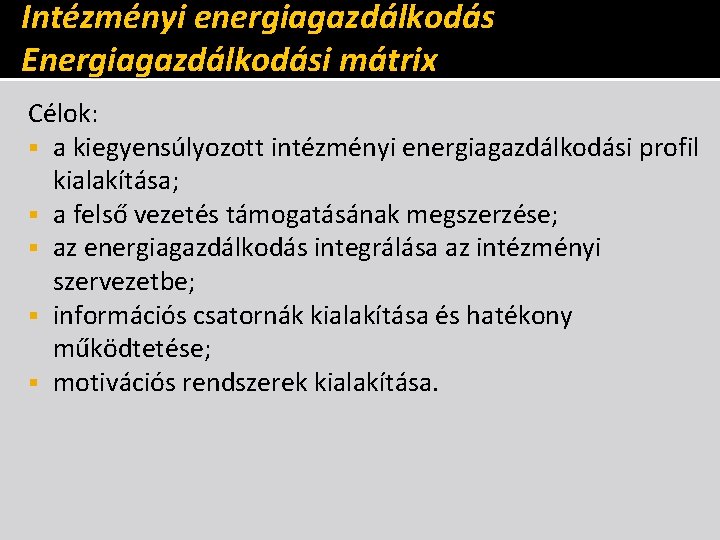 Intézményi energiagazdálkodás Energiagazdálkodási mátrix Célok: § a kiegyensúlyozott intézményi energiagazdálkodási profil kialakítása; § a