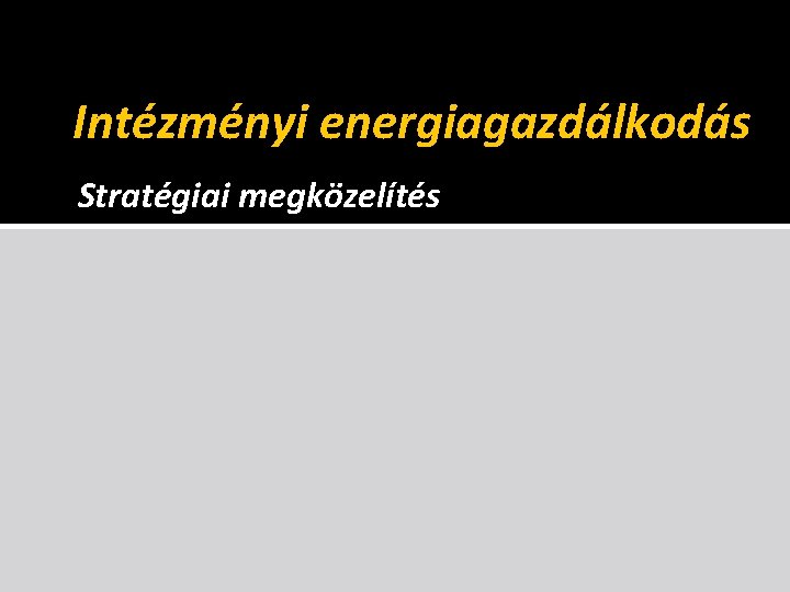 Intézményi energiagazdálkodás Stratégiai megközelítés 