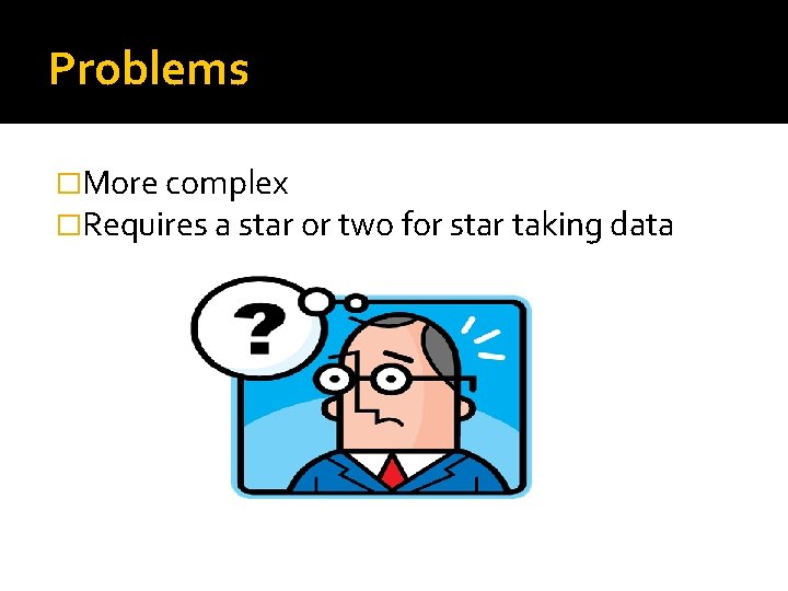 Problems �More complex �Requires a star or two for star taking data Problems �More complex �Requires a star or two for star taking data