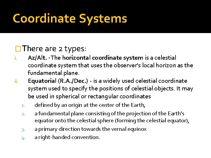 Coordinate Systems �There are 2 types: Az/Alt. -The horizontal coordinate system is a celestial Coordinate Systems �There are 2 types: Az/Alt. -The horizontal coordinate system is a celestial