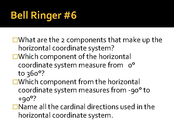 Bell Ringer #6 �What are the 2 components that make up the horizontal coordinate Bell Ringer #6 �What are the 2 components that make up the horizontal coordinate