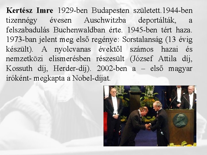 Kertész Imre 1929 -ben Budapesten született. 1944 -ben tizennégy évesen Auschwitzba deportálták, a felszabadulás