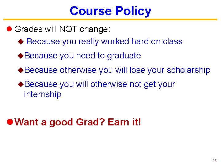 Course Policy l Grades will NOT change: u Because you really worked hard on