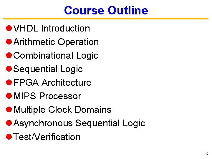 Course Outline l VHDL Introduction l Arithmetic Operation l Combinational Logic l Sequential Logic
