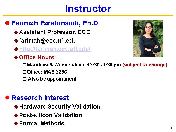 Instructor l Farimah Farahmandi, Ph. D. u Assistant Professor, ECE u farimah@ece. ufl. edu